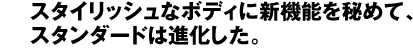 �X�^�C���b�V���ȃ{�f�B�ɐV�@�\���߂āA�X�^���_�[�h�͐i�������B